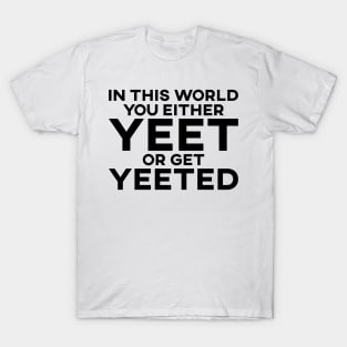 In This World You Either Yeet Or Get Yeeted T-Shirt